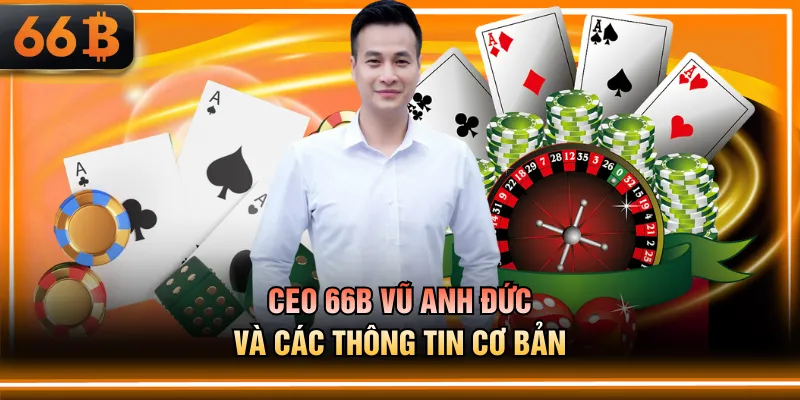 CEO 66B Vũ Anh Đức và các thông tin cơ bản
