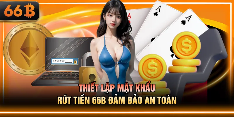 Thiết lập mật khẩu rút tiền 66B đảm bảo an toàn