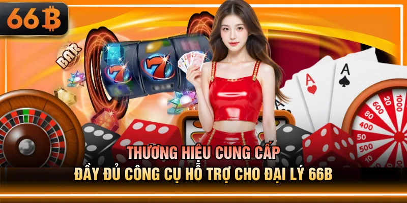 Thương hiệu cung cấp đầy đủ công cụ hỗ trợ cho đại lý 66B