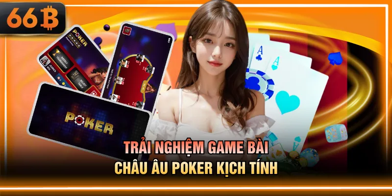 Trải nghiệm game bài Châu Âu Poker kịch tính