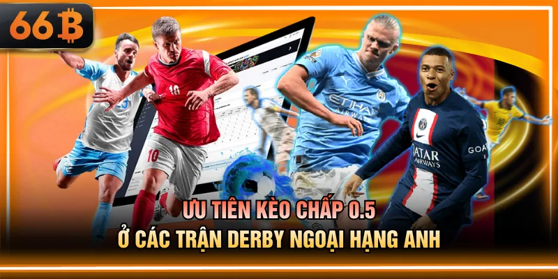 Ưu tiên kèo chấp 0.5 ở các trận Derby Ngoại Hạng Anh